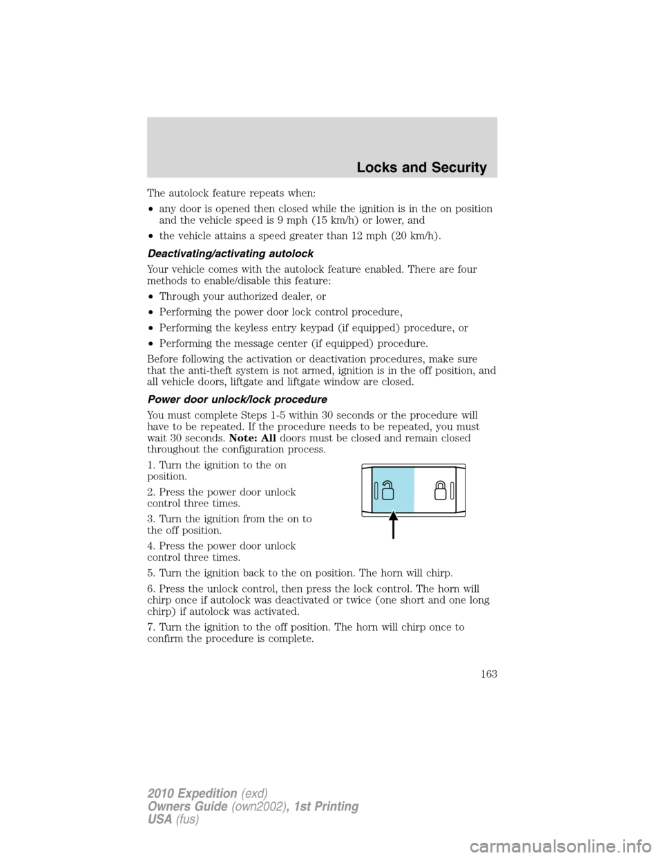 FORD EXPEDITION 2010 3.G Owners Manual The autolock feature repeats when:
•any door is opened then closed while the ignition is in the on position
and the vehicle speed is 9 mph (15 km/h) or lower, and
•the vehicle attains a speed grea FORD EXPEDITION 2010 3.G Owners Manual The autolock feature repeats when:
•any door is opened then closed while the ignition is in the on position
and the vehicle speed is 9 mph (15 km/h) or lower, and
•the vehicle attains a speed grea