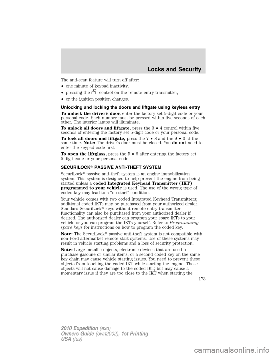 FORD EXPEDITION 2010 3.G Owners Manual The anti-scan feature will turn off after:
•one minute of keypad inactivity,
•pressing the
control on the remote entry transmitter,
•or the ignition position changes.
Unlocking and locking the d