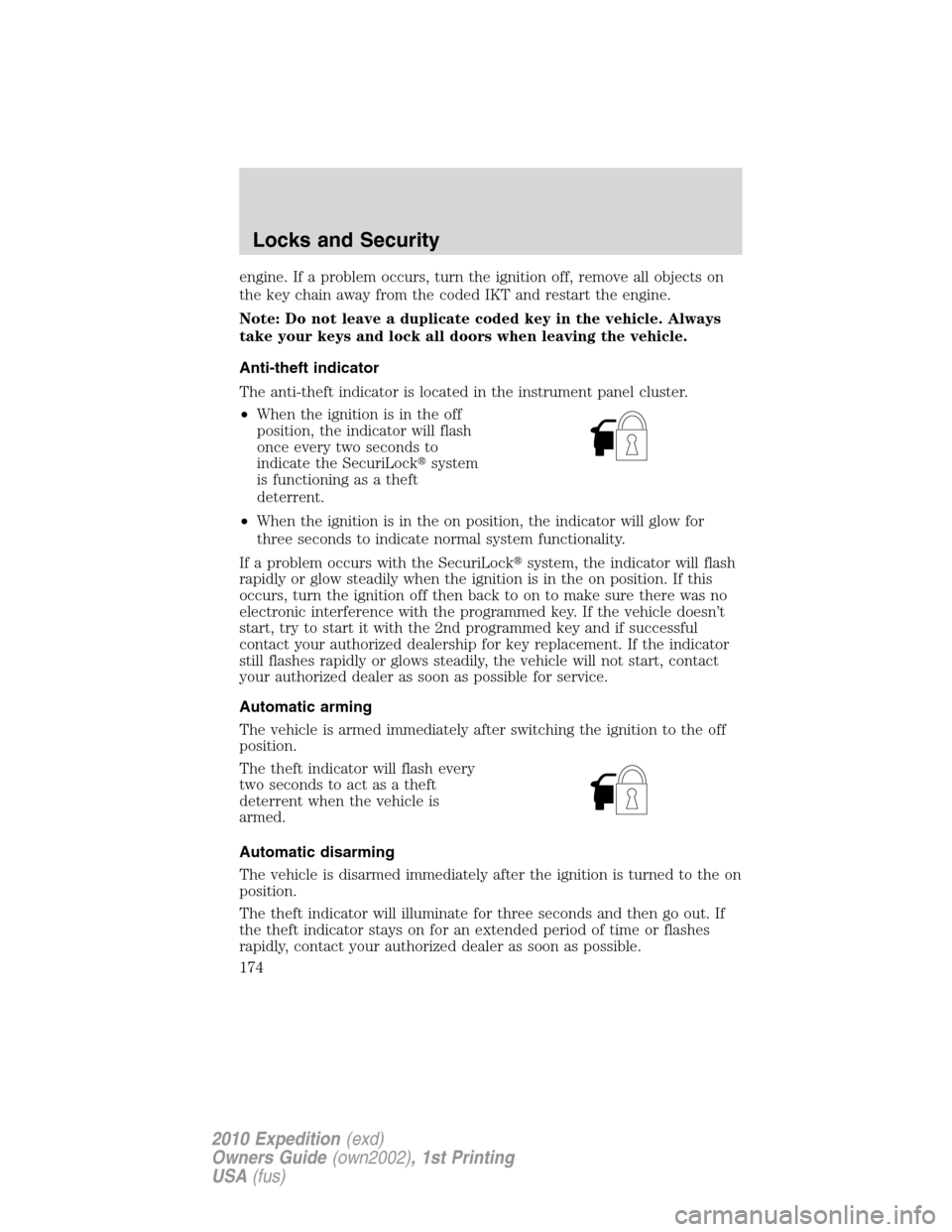 FORD EXPEDITION 2010 3.G Owners Manual engine. If a problem occurs, turn the ignition off, remove all objects on
the key chain away from the coded IKT and restart the engine.
Note: Do not leave a duplicate coded key in the vehicle. Always

