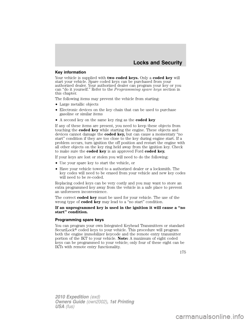 FORD EXPEDITION 2010 3.G Owners Manual Key information
Your vehicle is supplied withtwo coded keys.Only acoded keywill
start your vehicle. Spare coded keys can be purchased from your
authorized dealer. Your authorized dealer can program yo