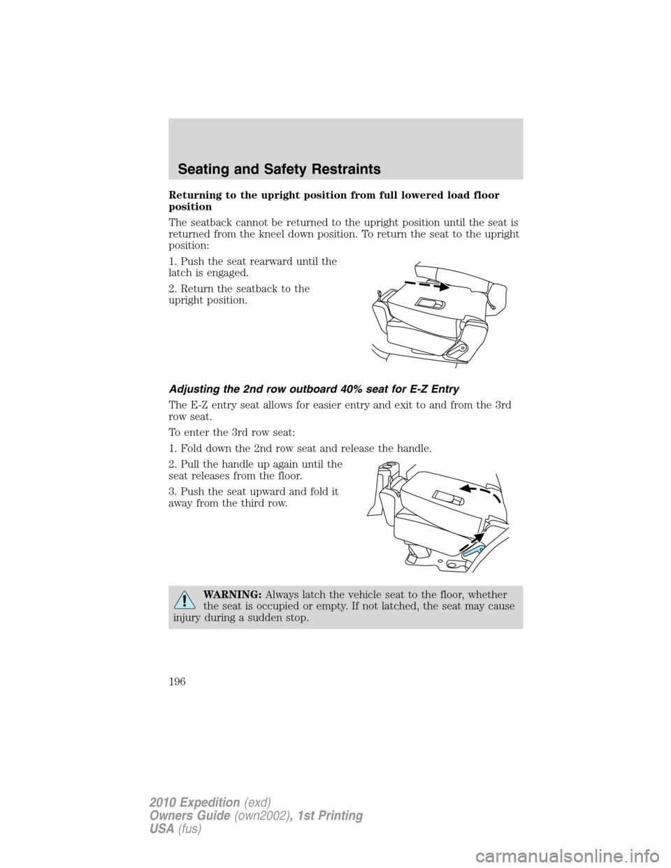 FORD EXPEDITION 2010 3.G Owners Manual Returning to the upright position from full lowered load floor
position
The seatback cannot be returned to the upright position until the seat is
returned from the kneel down position. To return the s FORD EXPEDITION 2010 3.G Owners Manual Returning to the upright position from full lowered load floor
position
The seatback cannot be returned to the upright position until the seat is
returned from the kneel down position. To return the s