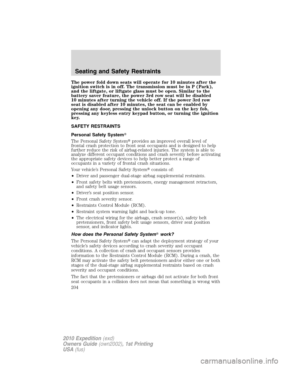 FORD EXPEDITION 2010 3.G Owners Manual The power fold down seats will operate for 10 minutes after the
ignition switch is in off. The transmission must be in P (Park),
and the liftgate, or liftgate glass must be open. Similar to the
batter