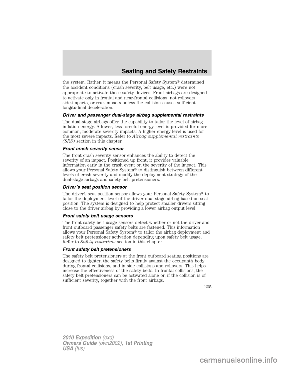 FORD EXPEDITION 2010 3.G Owners Manual the system. Rather, it means the Personal Safety Systemdetermined
the accident conditions (crash severity, belt usage, etc.) were not
appropriate to activate these safety devices. Front airbags are d