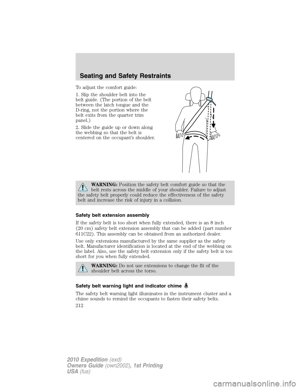 FORD EXPEDITION 2010 3.G Owners Manual To adjust the comfort guide:
1. Slip the shoulder belt into the
belt guide. (The portion of the belt
between the latch tongue and the
D-ring, not the portion where the
belt exits from the quarter trim