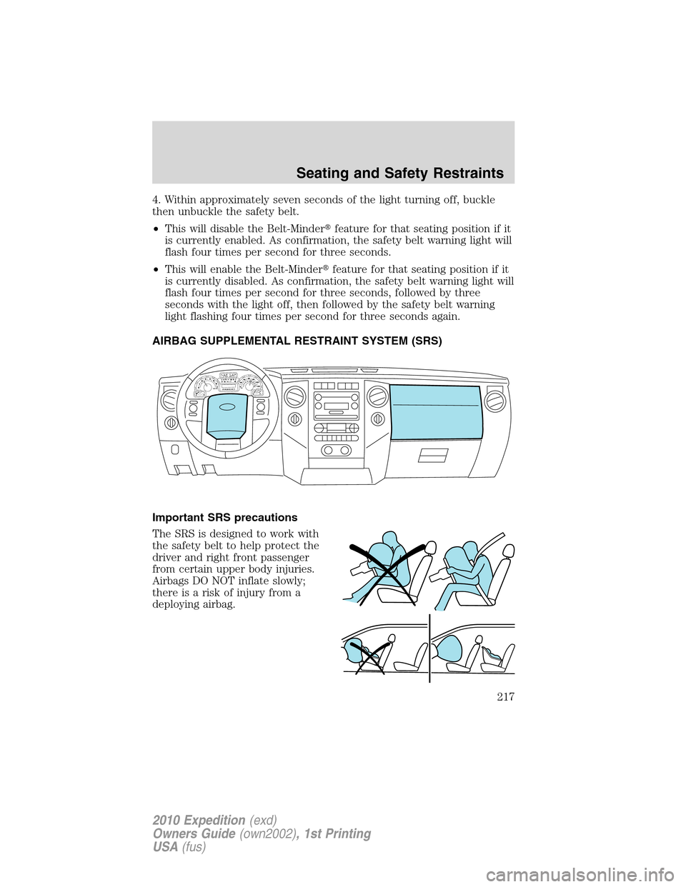 FORD EXPEDITION 2010 3.G Owners Manual 4. Within approximately seven seconds of the light turning off, buckle
then unbuckle the safety belt.
•This will disable the Belt-Minderfeature for that seating position if it
is currently enabled.