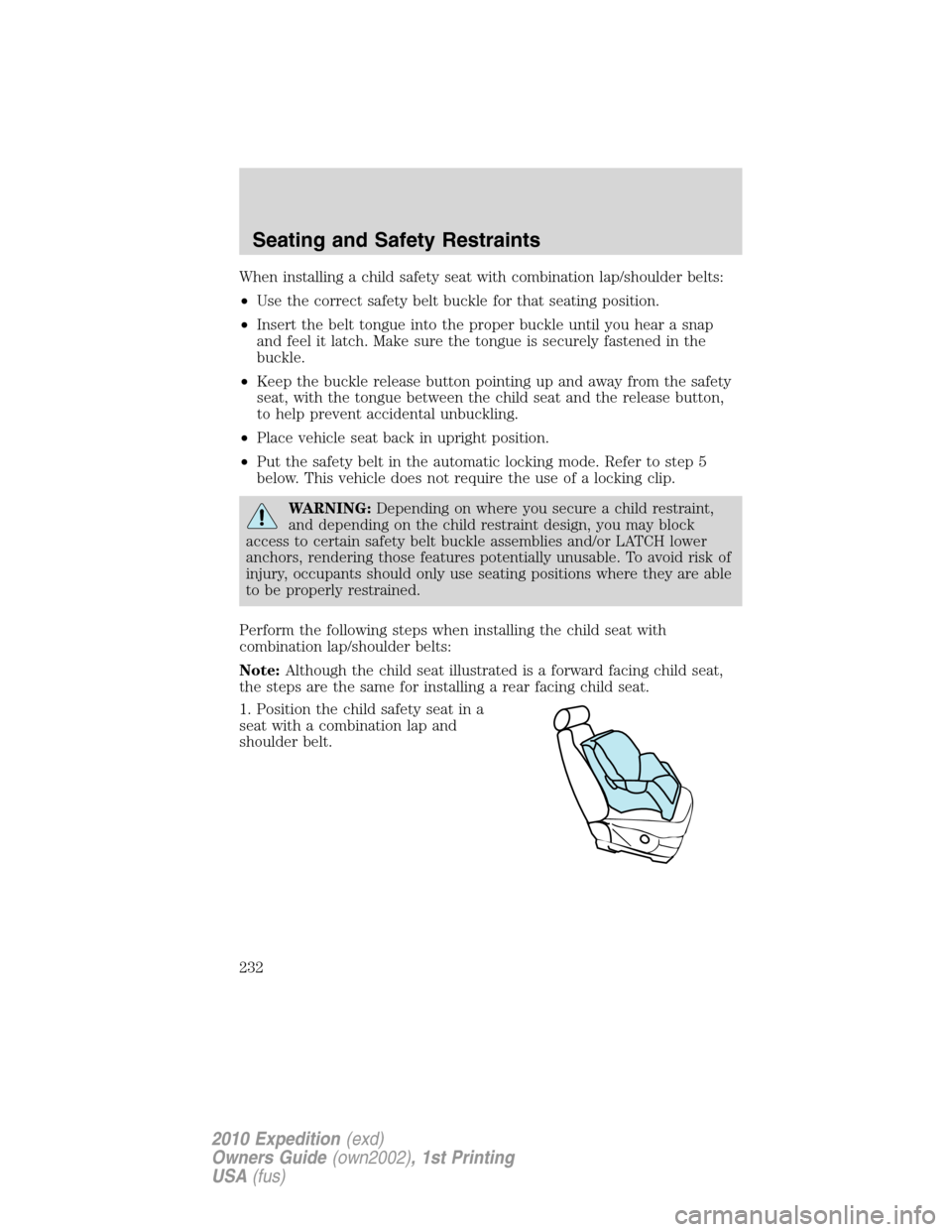 FORD EXPEDITION 2010 3.G Owners Manual When installing a child safety seat with combination lap/shoulder belts:
•Use the correct safety belt buckle for that seating position.
•Insert the belt tongue into the proper buckle until you hea
