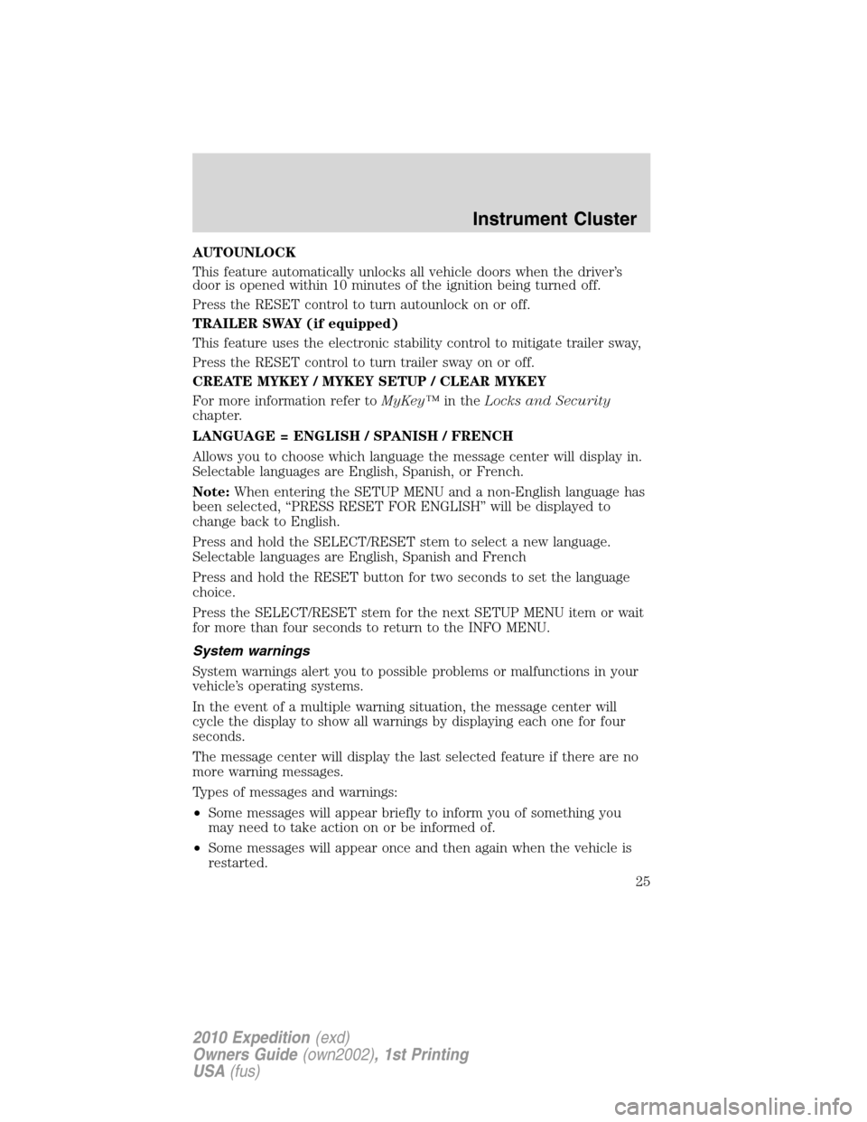 FORD EXPEDITION 2010 3.G Owners Manual AUTOUNLOCK
This feature automatically unlocks all vehicle doors when the driver’s
door is opened within 10 minutes of the ignition being turned off.
Press the RESET control to turn autounlock on or FORD EXPEDITION 2010 3.G Owners Manual AUTOUNLOCK
This feature automatically unlocks all vehicle doors when the driver’s
door is opened within 10 minutes of the ignition being turned off.
Press the RESET control to turn autounlock on or