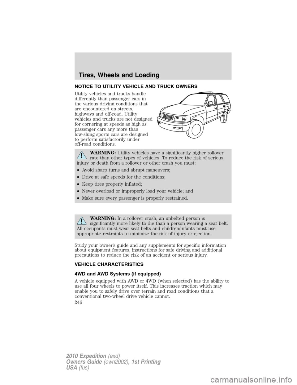 FORD EXPEDITION 2010 3.G Owners Manual NOTICE TO UTILITY VEHICLE AND TRUCK OWNERS
Utility vehicles and trucks handle
differently than passenger cars in
the various driving conditions that
are encountered on streets,
highways and off-road. FORD EXPEDITION 2010 3.G Owners Manual NOTICE TO UTILITY VEHICLE AND TRUCK OWNERS
Utility vehicles and trucks handle
differently than passenger cars in
the various driving conditions that
are encountered on streets,
highways and off-road.