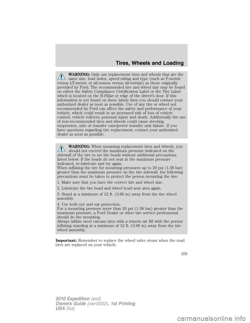 FORD EXPEDITION 2010 3.G Owners Manual WARNING:Only use replacement tires and wheels that are the
same size, load index, speed rating and type (such as P-metric
versus LT-metric or all-season versus all-terrain) as those originally
provide