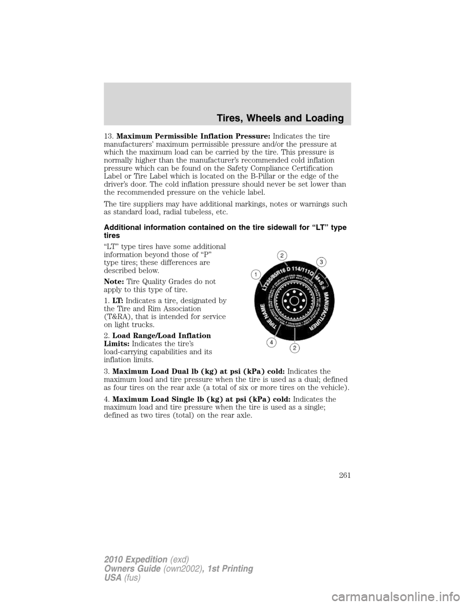 FORD EXPEDITION 2010 3.G Owners Manual 13.Maximum Permissible Inflation Pressure:Indicates the tire
manufacturers’ maximum permissible pressure and/or the pressure at
which the maximum load can be carried by the tire. This pressure is
no