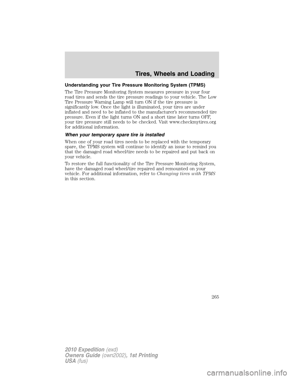 FORD EXPEDITION 2010 3.G Owners Manual Understanding your Tire Pressure Monitoring System (TPMS)
The Tire Pressure Monitoring System measures pressure in your four
road tires and sends the tire pressure readings to your vehicle. The Low
Ti