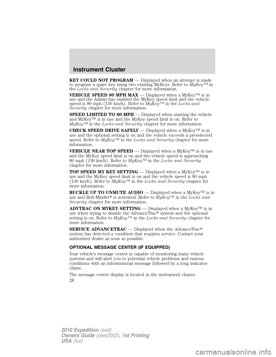 FORD EXPEDITION 2010 3.G Owners Manual KEY COULD NOT PROGRAM— Displayed when an attempt is made
to program a spare key using two existing MyKeys. Refer toMyKey™in
theLocks and Securitychapter for more information.
VEHICLE SPEED 80 MPH 