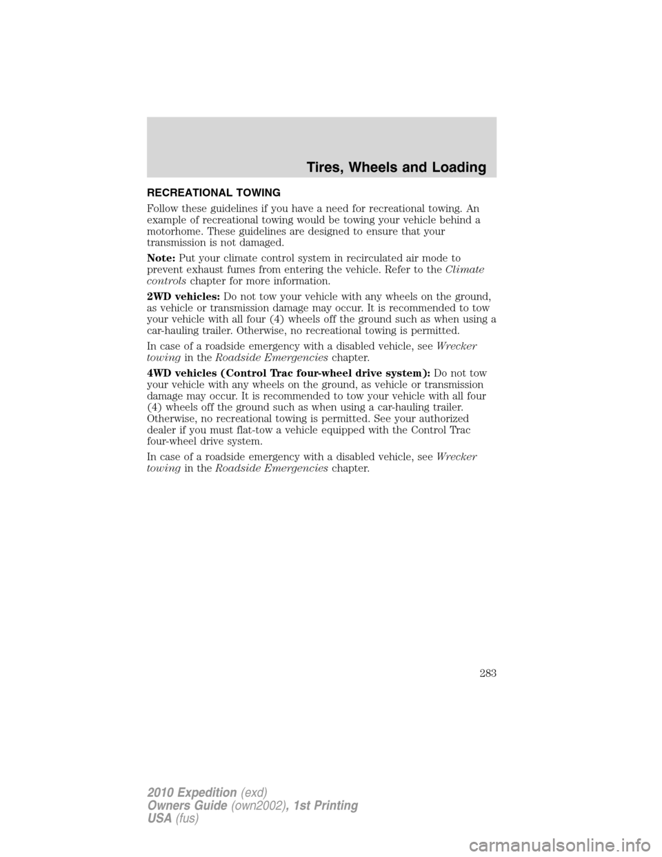 FORD EXPEDITION 2010 3.G Owners Manual RECREATIONAL TOWING
Follow these guidelines if you have a need for recreational towing. An
example of recreational towing would be towing your vehicle behind a
motorhome. These guidelines are designed FORD EXPEDITION 2010 3.G Owners Manual RECREATIONAL TOWING
Follow these guidelines if you have a need for recreational towing. An
example of recreational towing would be towing your vehicle behind a
motorhome. These guidelines are designed