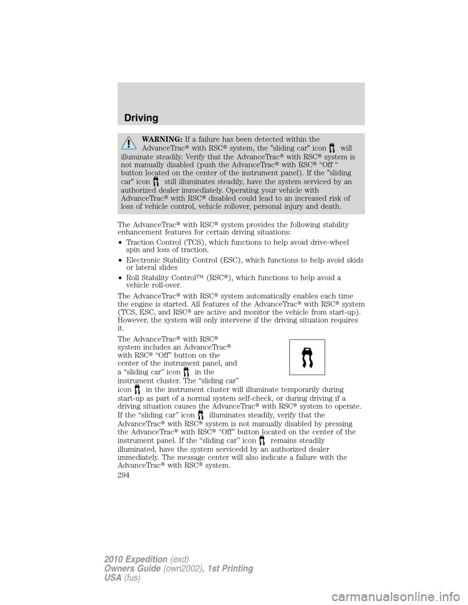 FORD EXPEDITION 2010 3.G Owners Manual WARNING:If a failure has been detected within the
AdvanceTracwith RSCsystem, thesliding caricon
will
illuminate steadily. Verify that the AdvanceTracwith RSCsystem is
not manually disabled (push