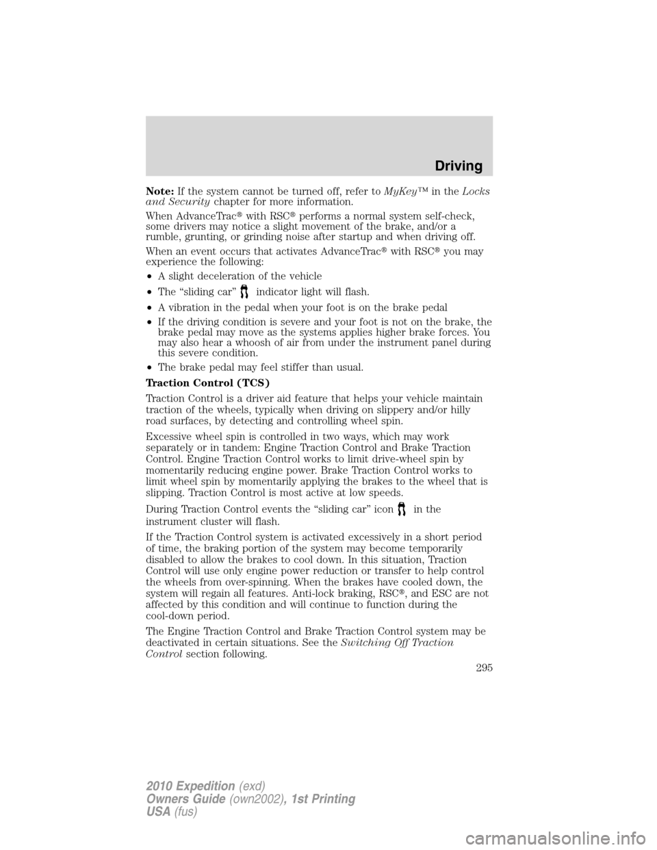 FORD EXPEDITION 2010 3.G Owners Manual Note:If the system cannot be turned off, refer toMyKey™in theLocks
and Securitychapter for more information.
When AdvanceTracwith RSCperforms a normal system self-check,
some drivers may notice a 