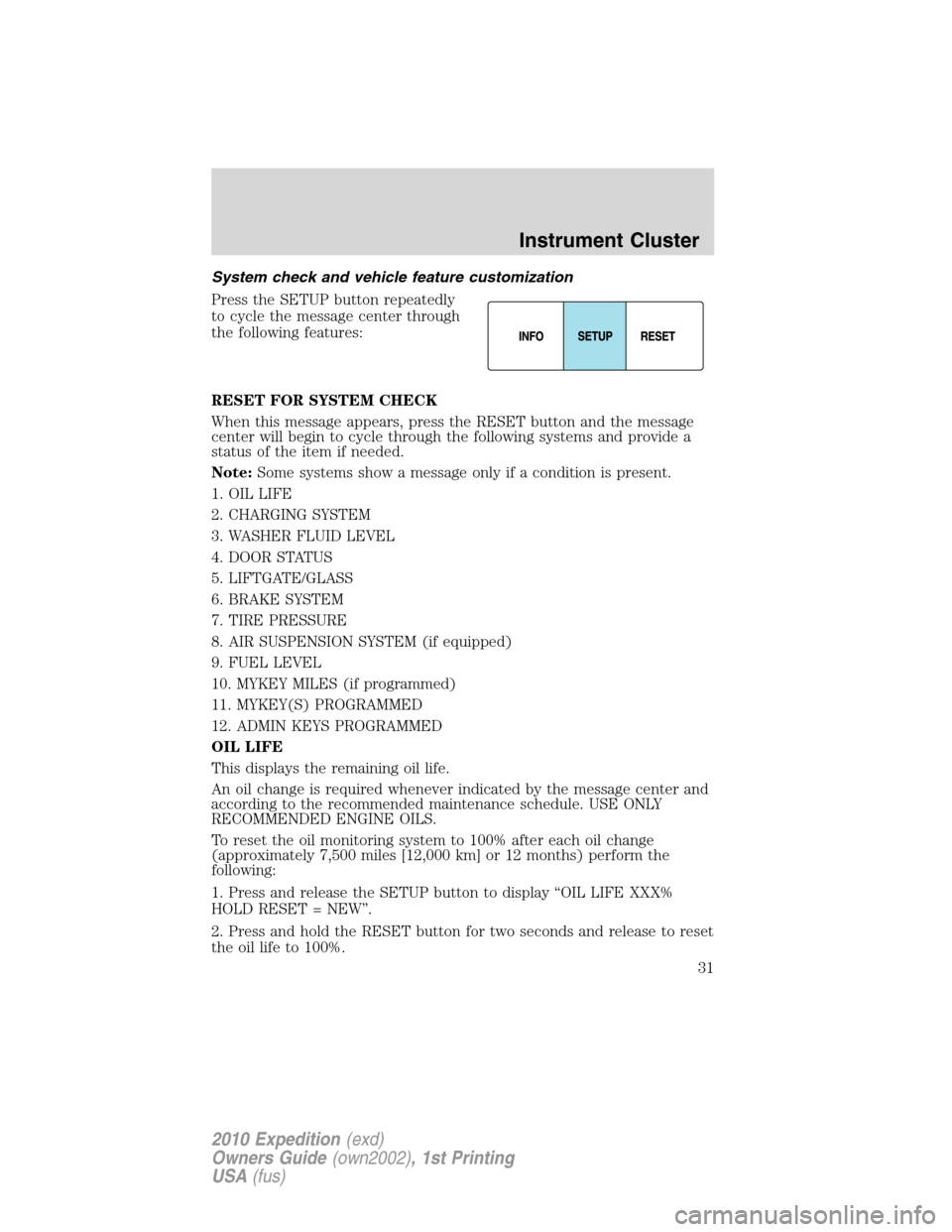 FORD EXPEDITION 2010 3.G Owners Manual System check and vehicle feature customization
Press the SETUP button repeatedly
to cycle the message center through
the following features:
RESET FOR SYSTEM CHECK
When this message appears, press the