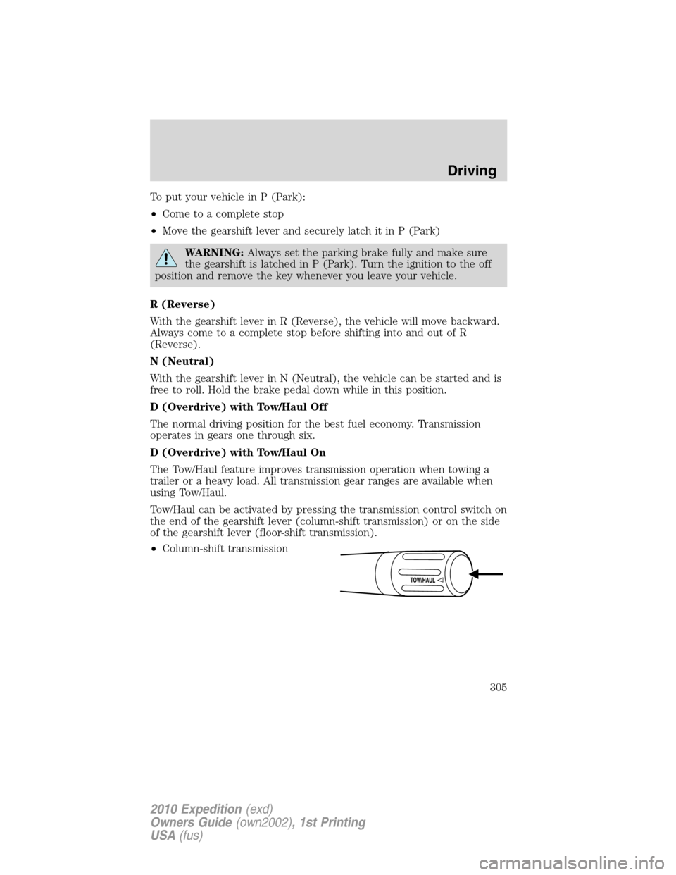FORD EXPEDITION 2010 3.G Owners Manual To put your vehicle in P (Park):
•Come to a complete stop
•Move the gearshift lever and securely latch it in P (Park)
WARNING:Always set the parking brake fully and make sure
the gearshift is latc FORD EXPEDITION 2010 3.G Owners Manual To put your vehicle in P (Park):
•Come to a complete stop
•Move the gearshift lever and securely latch it in P (Park)
WARNING:Always set the parking brake fully and make sure
the gearshift is latc