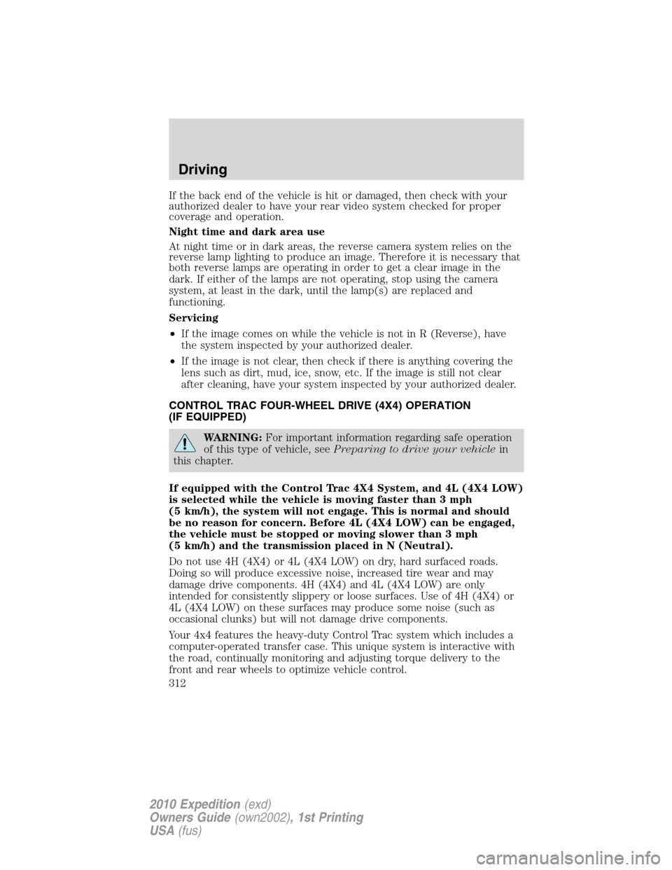 FORD EXPEDITION 2010 3.G User Guide If the back end of the vehicle is hit or damaged, then check with your
authorized dealer to have your rear video system checked for proper
coverage and operation.
Night time and dark area use
At night