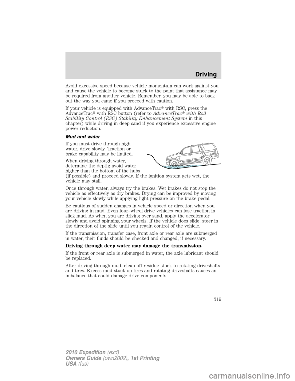 FORD EXPEDITION 2010 3.G Owners Manual Avoid excessive speed because vehicle momentum can work against you
and cause the vehicle to become stuck to the point that assistance may
be required from another vehicle. Remember, you may be able t