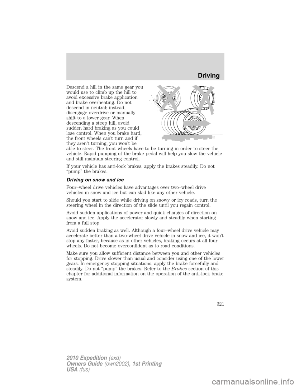 FORD EXPEDITION 2010 3.G Owners Manual Descend a hill in the same gear you
would use to climb up the hill to
avoid excessive brake application
and brake overheating. Do not
descend in neutral; instead,
disengage overdrive or manually
shift