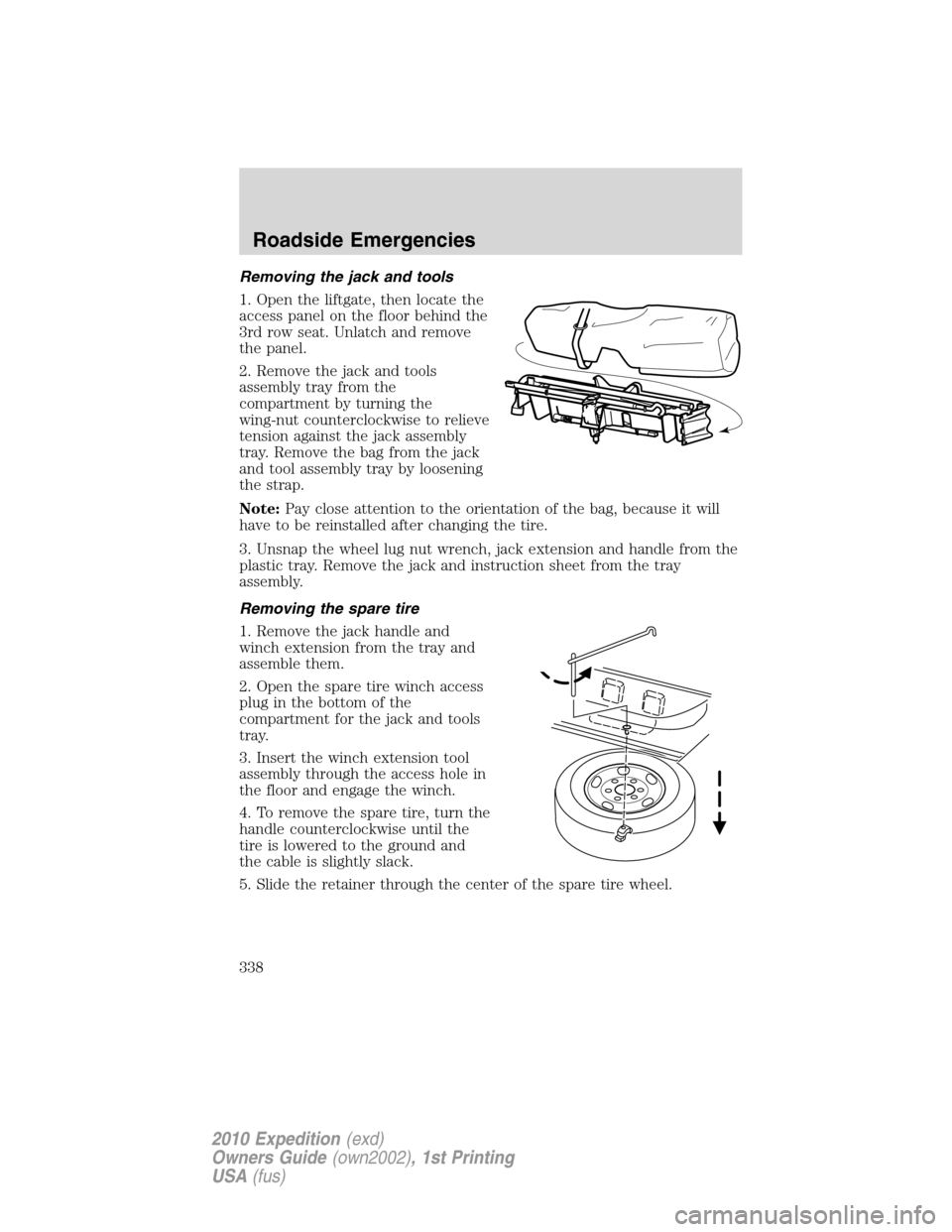 FORD EXPEDITION 2010 3.G Owners Manual Removing the jack and tools
1. Open the liftgate, then locate the
access panel on the floor behind the
3rd row seat. Unlatch and remove
the panel.
2. Remove the jack and tools
assembly tray from the
c FORD EXPEDITION 2010 3.G Owners Manual Removing the jack and tools
1. Open the liftgate, then locate the
access panel on the floor behind the
3rd row seat. Unlatch and remove
the panel.
2. Remove the jack and tools
assembly tray from the
c