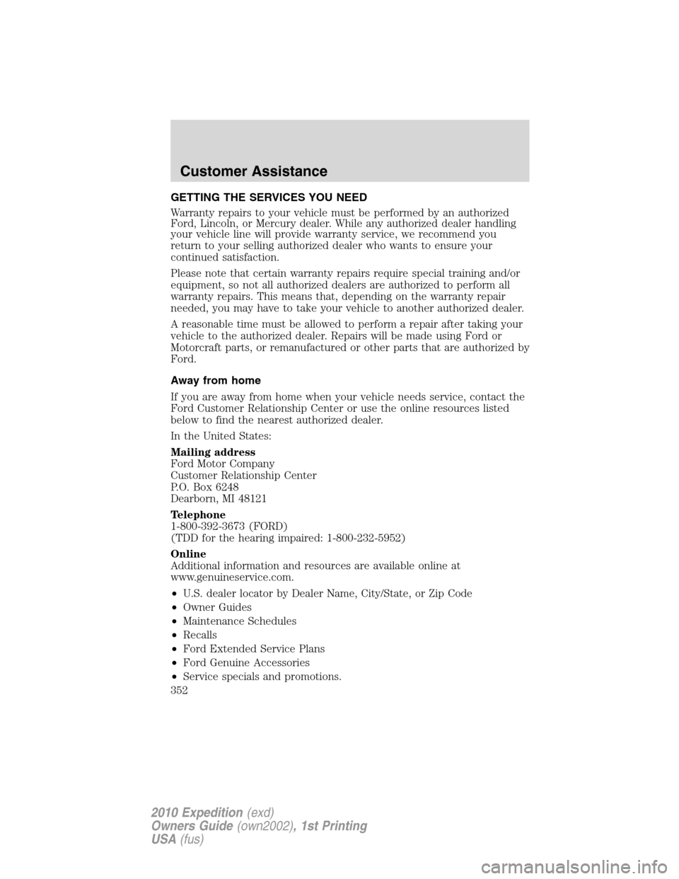 FORD EXPEDITION 2010 3.G Owners Manual GETTING THE SERVICES YOU NEED
Warranty repairs to your vehicle must be performed by an authorized
Ford, Lincoln, or Mercury dealer. While any authorized dealer handling
your vehicle line will provide 