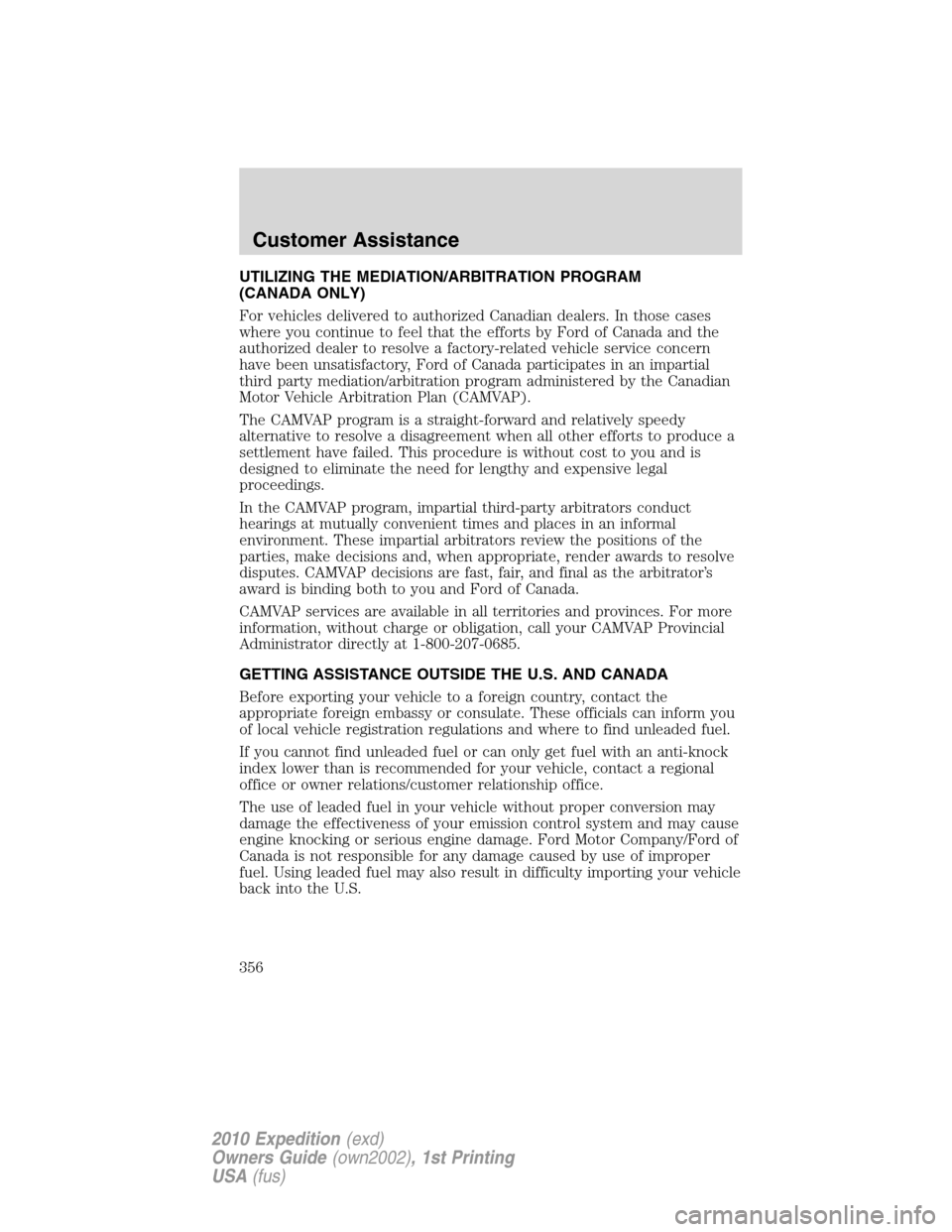 FORD EXPEDITION 2010 3.G Owners Manual UTILIZING THE MEDIATION/ARBITRATION PROGRAM
(CANADA ONLY)
For vehicles delivered to authorized Canadian dealers. In those cases
where you continue to feel that the efforts by Ford of Canada and the
au FORD EXPEDITION 2010 3.G Owners Manual UTILIZING THE MEDIATION/ARBITRATION PROGRAM
(CANADA ONLY)
For vehicles delivered to authorized Canadian dealers. In those cases
where you continue to feel that the efforts by Ford of Canada and the
au