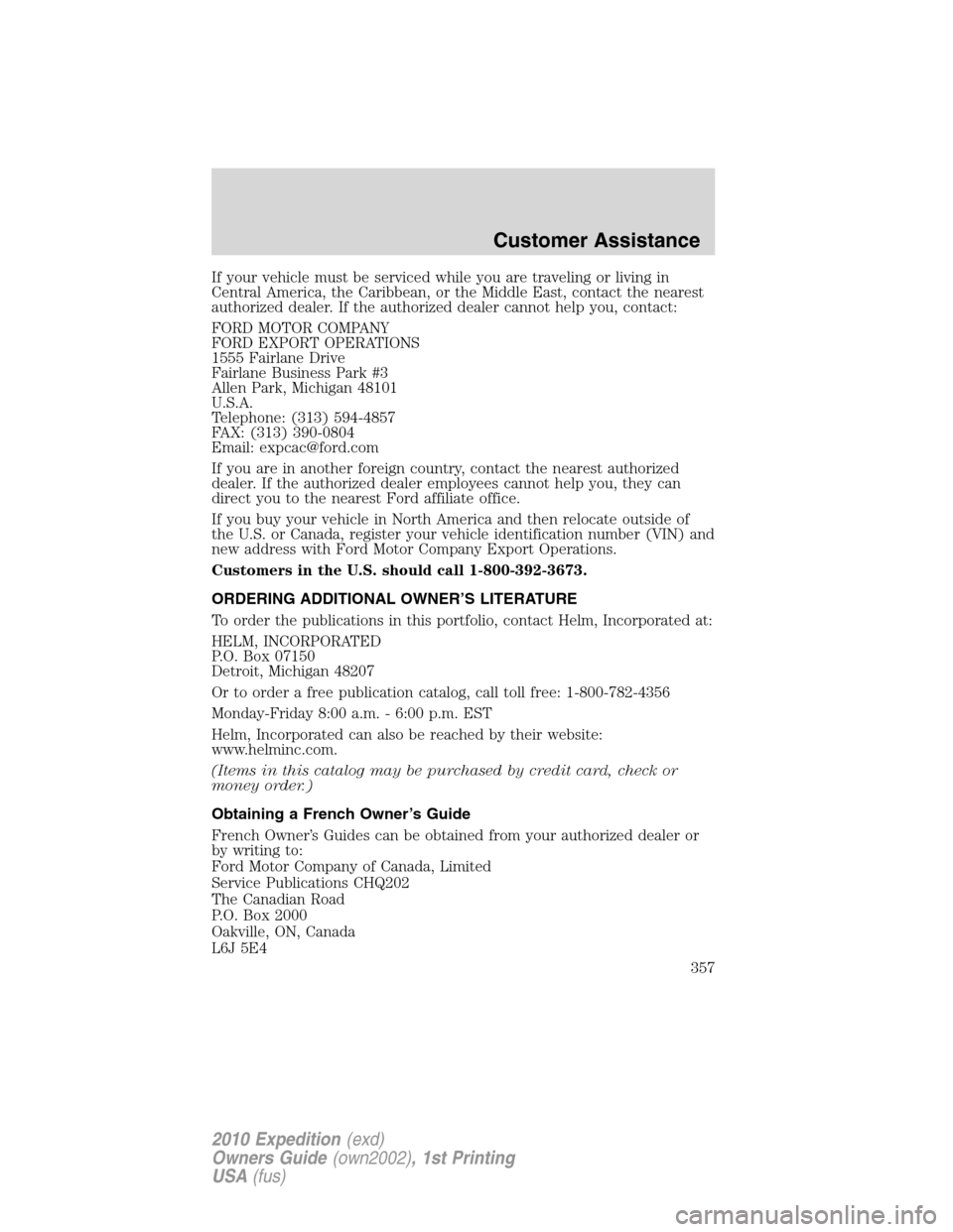 FORD EXPEDITION 2010 3.G Owners Manual If your vehicle must be serviced while you are traveling or living in
Central America, the Caribbean, or the Middle East, contact the nearest
authorized dealer. If the authorized dealer cannot help yo FORD EXPEDITION 2010 3.G Owners Manual If your vehicle must be serviced while you are traveling or living in
Central America, the Caribbean, or the Middle East, contact the nearest
authorized dealer. If the authorized dealer cannot help yo