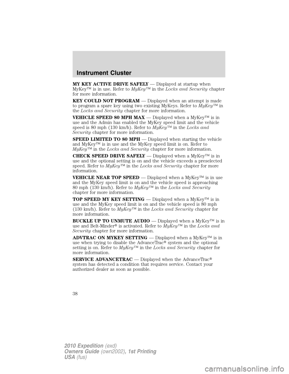FORD EXPEDITION 2010 3.G Owners Guide MY KEY ACTIVE DRIVE SAFELY— Displayed at startup when
MyKey™ is in use. Refer toMyKey™in theLocks and Securitychapter
for more information.
KEY COULD NOT PROGRAM— Displayed when an attempt is FORD EXPEDITION 2010 3.G Owners Guide MY KEY ACTIVE DRIVE SAFELY— Displayed at startup when
MyKey™ is in use. Refer toMyKey™in theLocks and Securitychapter
for more information.
KEY COULD NOT PROGRAM— Displayed when an attempt is