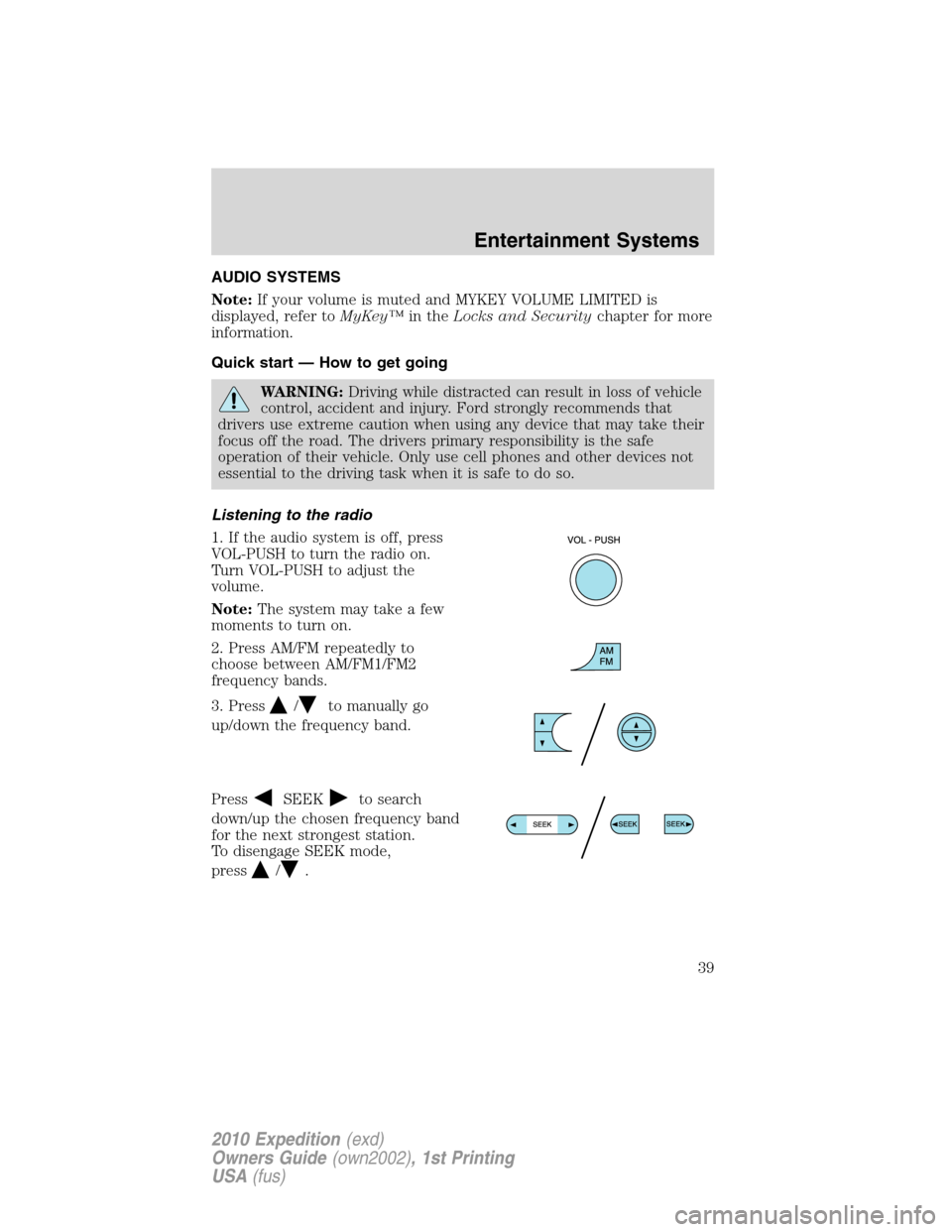 FORD EXPEDITION 2010 3.G Owners Manual AUDIO SYSTEMS
Note:If your volume is muted and MYKEY VOLUME LIMITED is
displayed, refer toMyKey™in theLocks and Securitychapter for more
information.
Quick start — How to get going
WARNING:Driving