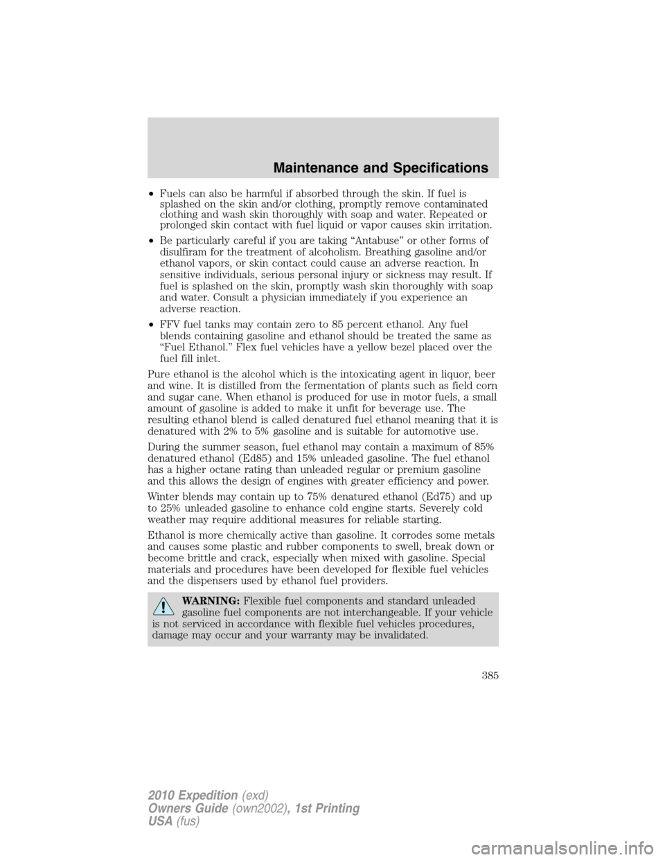 FORD EXPEDITION 2010 3.G Service Manual •Fuels can also be harmful if absorbed through the skin. If fuel is
splashed on the skin and/or clothing, promptly remove contaminated
clothing and wash skin thoroughly with soap and water. Repeated