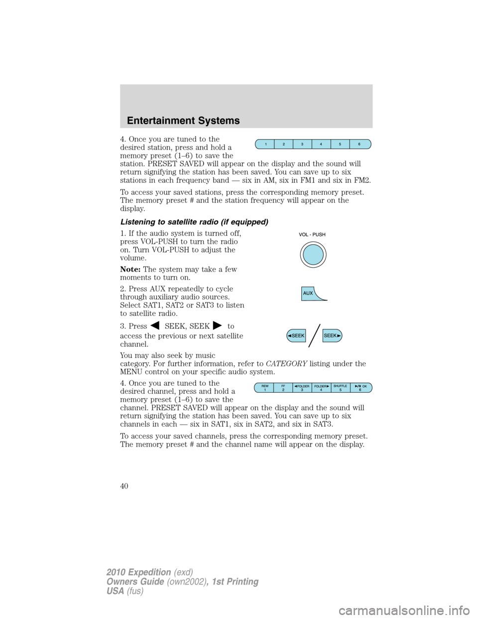 FORD EXPEDITION 2010 3.G Owners Manual 4. Once you are tuned to the
desired station, press and hold a
memory preset (1–6) to save the
station. PRESET SAVED will appear on the display and the sound will
return signifying the station has b