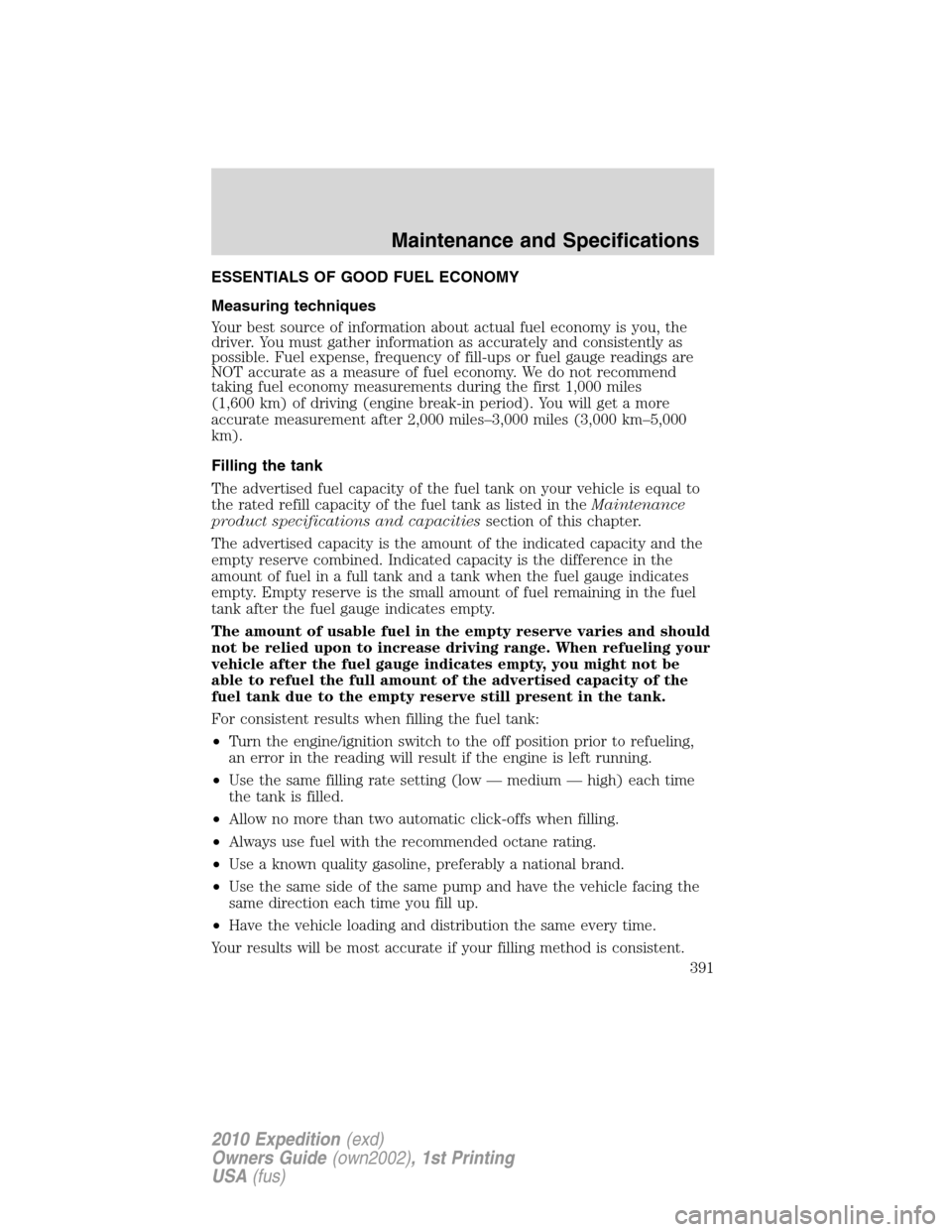 FORD EXPEDITION 2010 3.G Owners Manual ESSENTIALS OF GOOD FUEL ECONOMY
Measuring techniques
Your best source of information about actual fuel economy is you, the
driver. You must gather information as accurately and consistently as
possibl