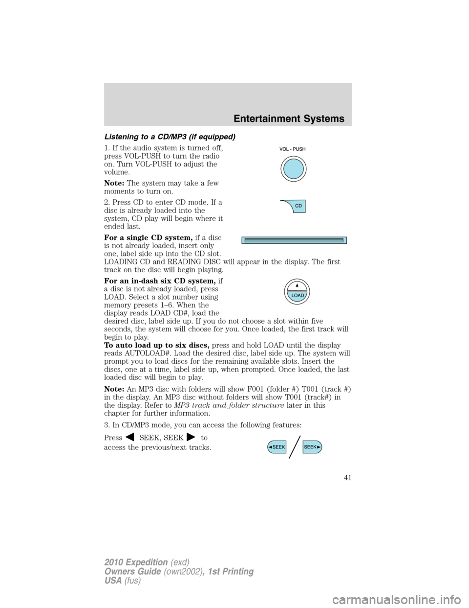 FORD EXPEDITION 2010 3.G Service Manual Listening to a CD/MP3 (if equipped)
1. If the audio system is turned off,
press VOL-PUSH to turn the radio
on. Turn VOL-PUSH to adjust the
volume.
Note:The system may take a few
moments to turn on.
2.