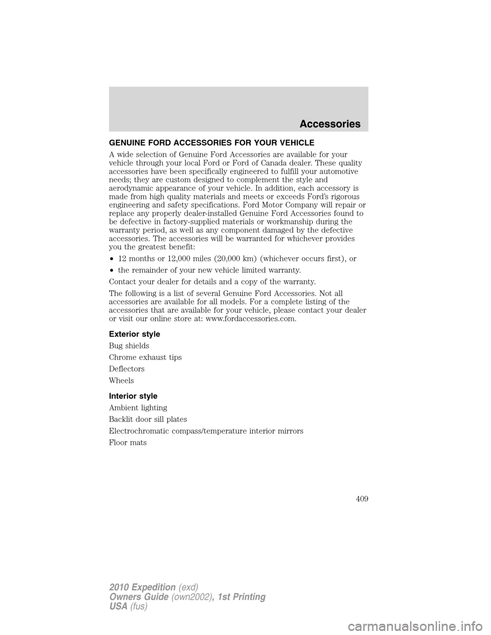 FORD EXPEDITION 2010 3.G Owners Manual GENUINE FORD ACCESSORIES FOR YOUR VEHICLE
A wide selection of Genuine Ford Accessories are available for your
vehicle through your local Ford or Ford of Canada dealer. These quality
accessories have b