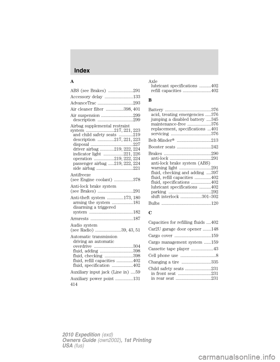 FORD EXPEDITION 2010 3.G Owners Manual A
ABS (see Brakes) .....................291
Accessory delay ........................133
AdvanceTrac ..............................293
Air cleaner filter ...............398, 401
Air suspension ........