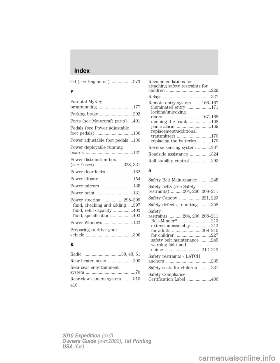 FORD EXPEDITION 2010 3.G Owners Manual Oil (see Engine oil) ..................373
P
Parental MyKey
programming .............................177
Parking brake ............................292
Parts (see Motorcraft parts) ....401
Pedals (see 