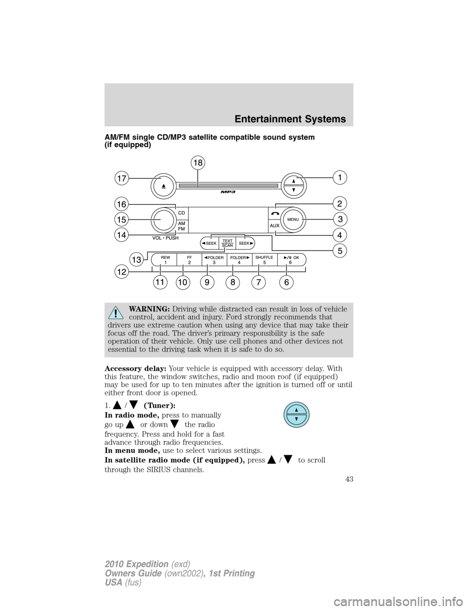 FORD EXPEDITION 2010 3.G Service Manual AM/FM single CD/MP3 satellite compatible sound system
(if equipped)
WARNING:Driving while distracted can result in loss of vehicle
control, accident and injury. Ford strongly recommends that
drivers u