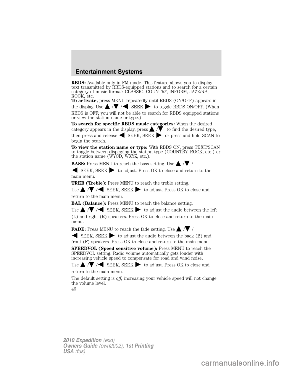 FORD EXPEDITION 2010 3.G Service Manual RBDS:Available only in FM mode. This feature allows you to display
text transmitted by RBDS-equipped stations and to search for a certain
category of music format: CLASSIC, COUNTRY, INFORM, JAZZ/RB,
R