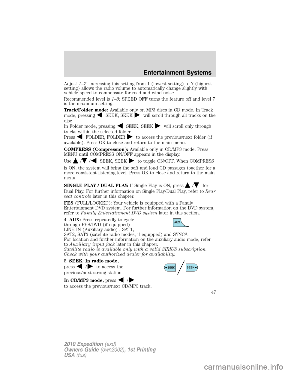 FORD EXPEDITION 2010 3.G Owners Manual Adjust1–7:Increasing this setting from 1 (lowest setting) to 7 (highest
setting) allows the radio volume to automatically change slightly with
vehicle speed to compensate for road and wind noise.
Re