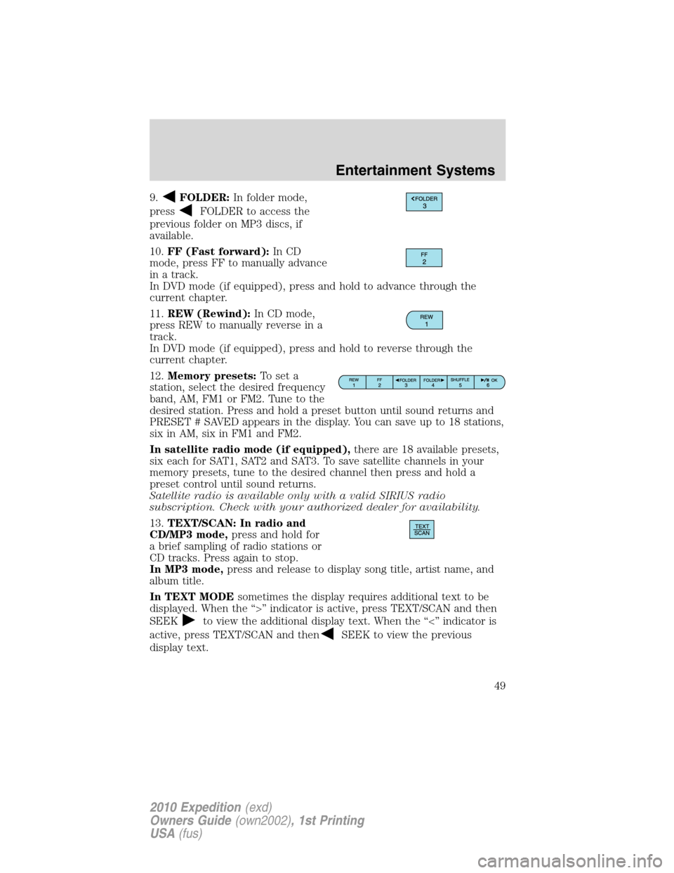 FORD EXPEDITION 2010 3.G Service Manual 9.FOLDER:In folder mode,
press
FOLDER to access the
previous folder on MP3 discs, if
available.
10.FF (Fast forward):In CD
mode, press FF to manually advance
in a track.
In DVD mode (if equipped), pre