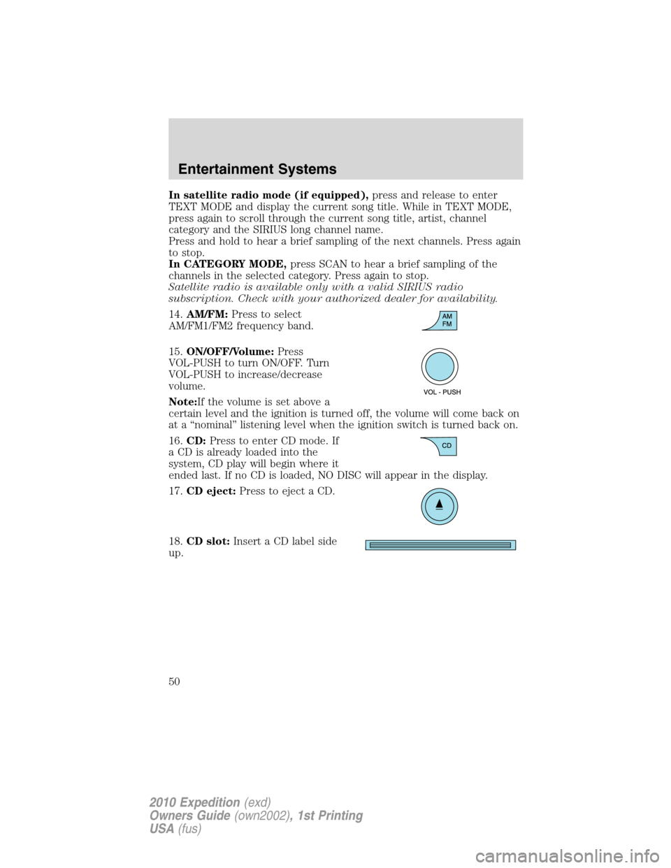 FORD EXPEDITION 2010 3.G Service Manual In satellite radio mode (if equipped),press and release to enter
TEXT MODE and display the current song title. While in TEXT MODE,
press again to scroll through the current song title, artist, channel