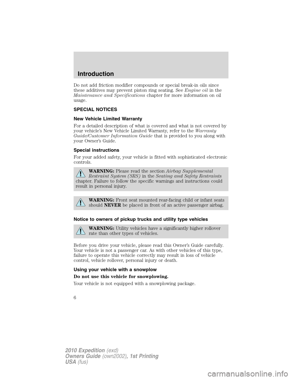 FORD EXPEDITION 2010 3.G Owners Manual Do not add friction modifier compounds or special break-in oils since
these additives may prevent piston ring seating. SeeEngine oilin the
Maintenance and Specificationschapter for more information on