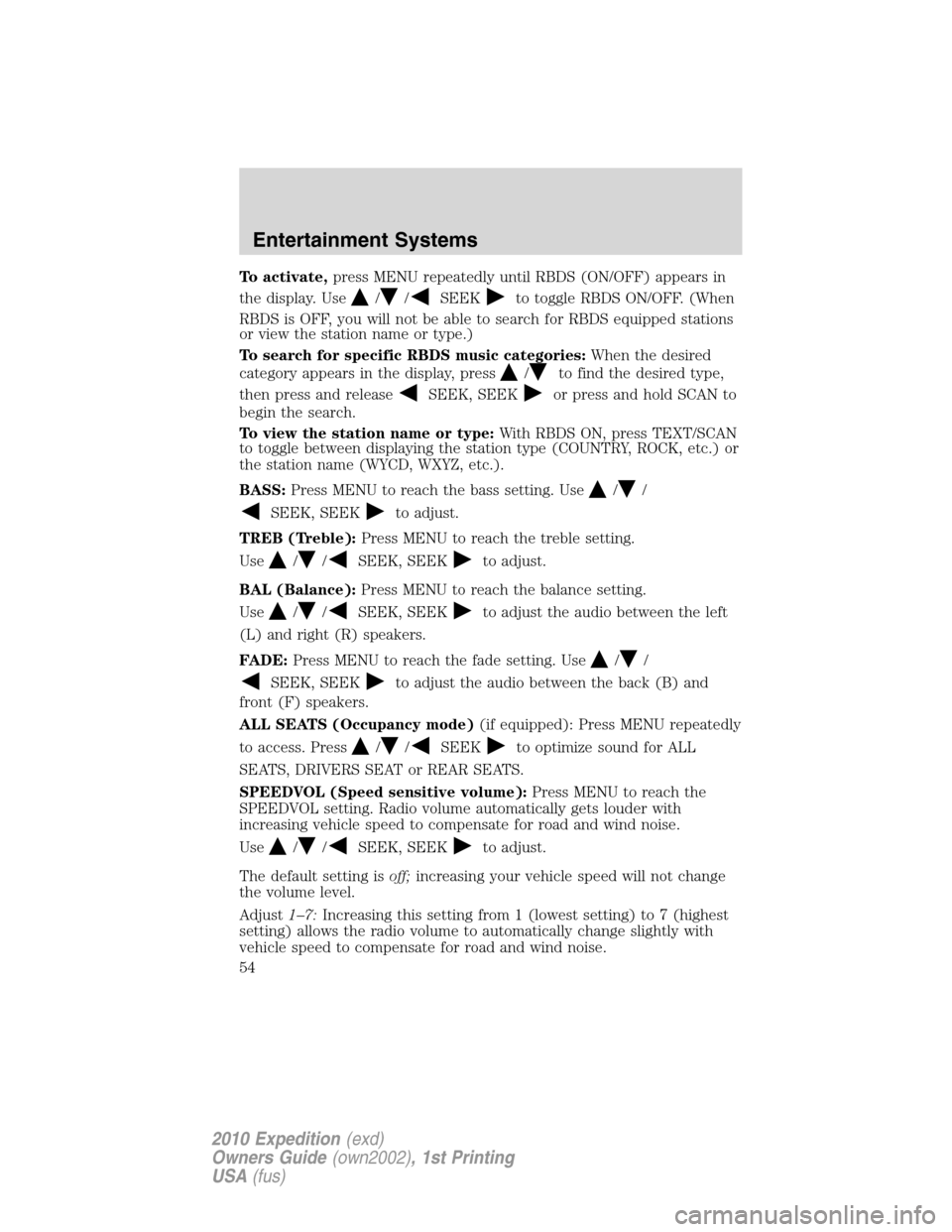 FORD EXPEDITION 2010 3.G Owners Manual To activate,press MENU repeatedly until RBDS (ON/OFF) appears in
the display. Use
//SEEKto toggle RBDS ON/OFF. (When
RBDS is OFF, you will not be able to search for RBDS equipped stations
or view the 