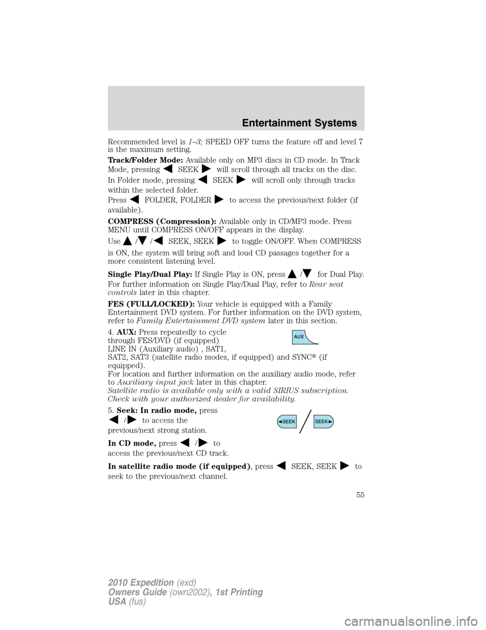 FORD EXPEDITION 2010 3.G Owners Manual Recommended level is1–3;SPEED OFF turns the feature off and level 7
is the maximum setting.
Track/Folder Mode:Available only on MP3 discs in CD mode. In Track
Mode, pressing
SEEKwill scroll through 