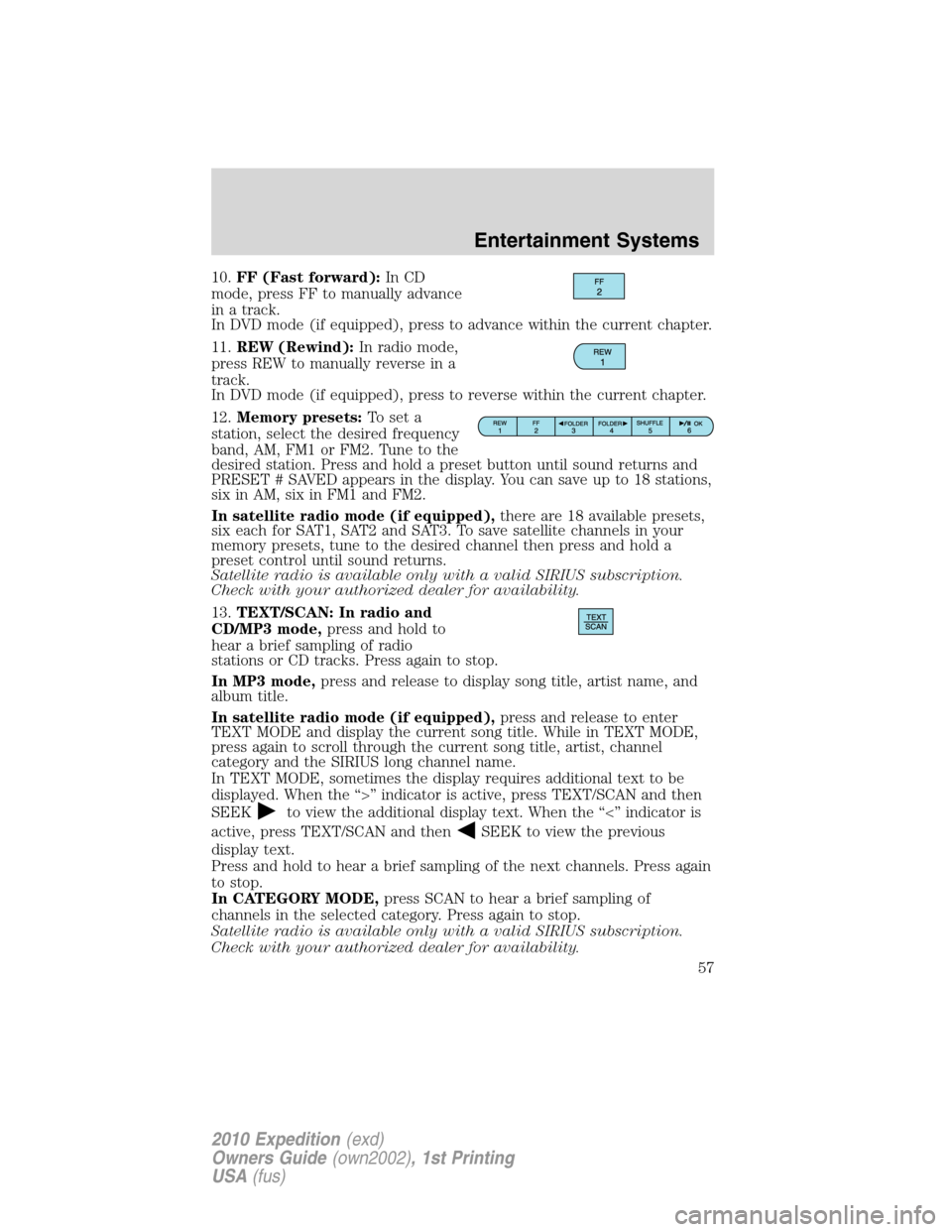 FORD EXPEDITION 2010 3.G Workshop Manual 10.FF (Fast forward):In CD
mode, press FF to manually advance
in a track.
In DVD mode (if equipped), press to advance within the current chapter.
11.REW (Rewind):In radio mode,
press REW to manually r