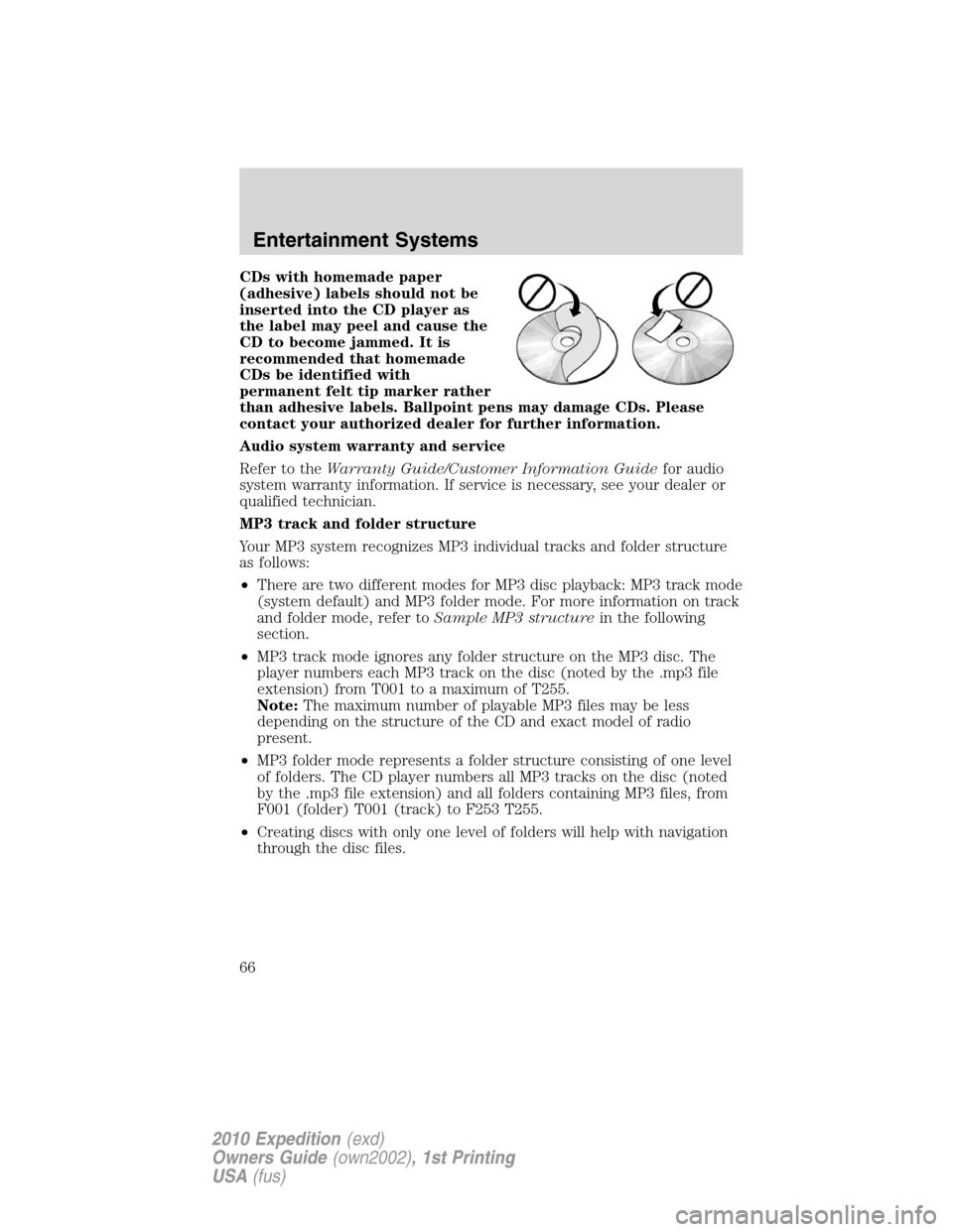 FORD EXPEDITION 2010 3.G Repair Manual CDs with homemade paper
(adhesive) labels should not be
inserted into the CD player as
the label may peel and cause the
CD to become jammed. It is
recommended that homemade
CDs be identified with
perm