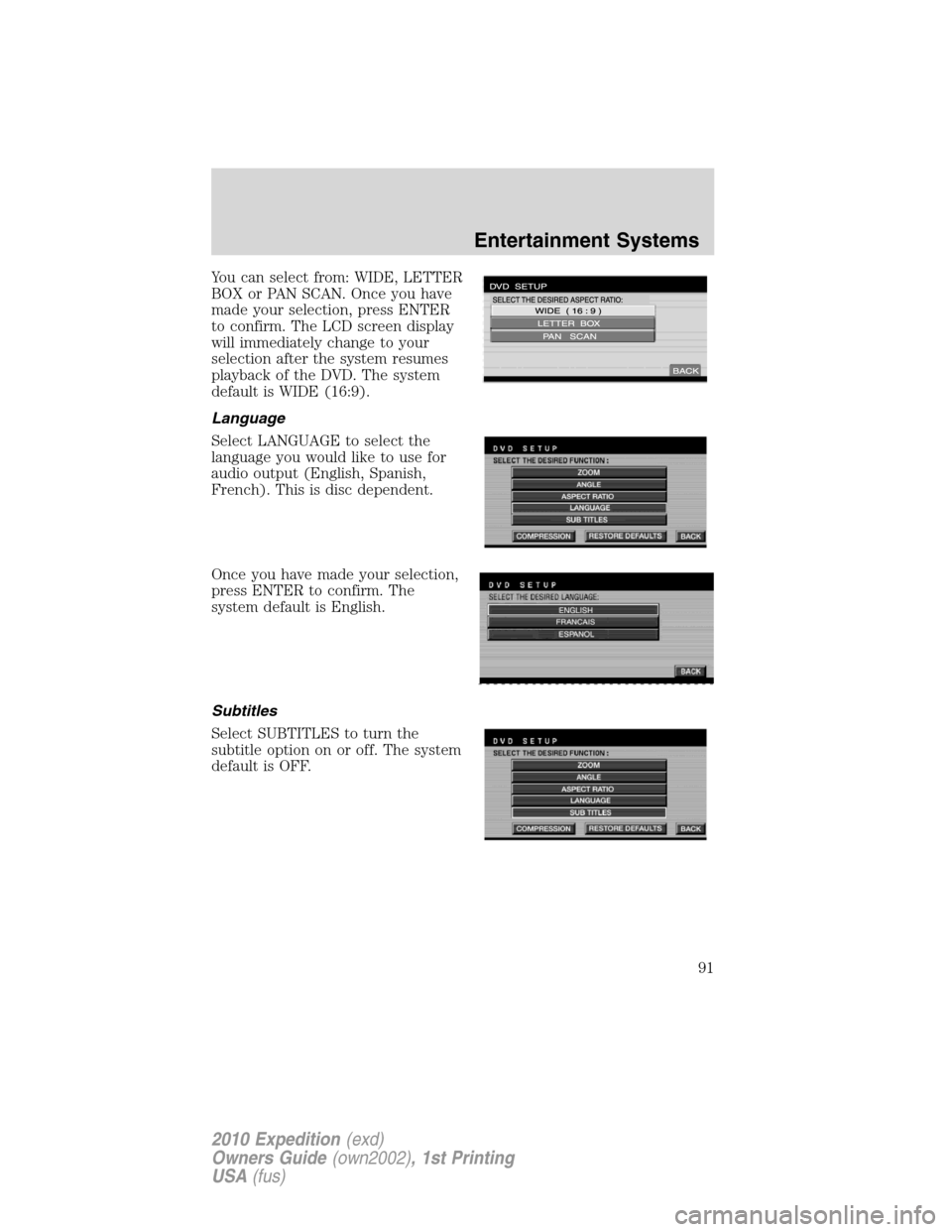 FORD EXPEDITION 2010 3.G Owners Manual You can select from: WIDE, LETTER
BOX or PAN SCAN. Once you have
made your selection, press ENTER
to confirm. The LCD screen display
will immediately change to your
selection after the system resumes
FORD EXPEDITION 2010 3.G Owners Manual You can select from: WIDE, LETTER
BOX or PAN SCAN. Once you have
made your selection, press ENTER
to confirm. The LCD screen display
will immediately change to your
selection after the system resumes
