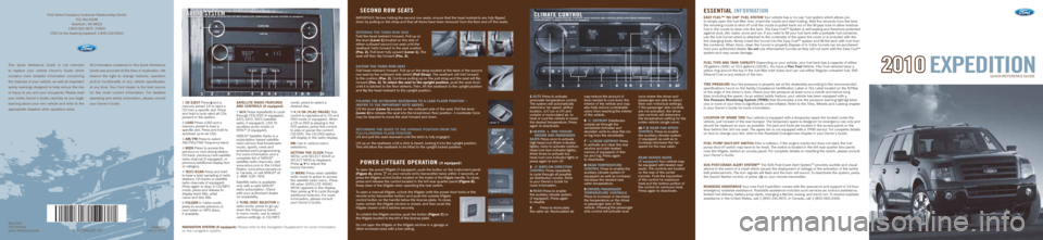 FORD EXPEDITION 2010 3.G Quick Reference Guide EXPEDITION2010
QUICK REFERENCE GUIDE
EssENTI al INfOrma TION
Easy Fu El™ ‘no cap’ Fu El syst Em Your vehicle has a ‘no cap’ fuel system which allows you
to simply open the fuel filler doo FORD EXPEDITION 2010 3.G Quick Reference Guide EXPEDITION2010
QUICK REFERENCE GUIDE
EssENTI al INfOrma TION
Easy Fu El™ ‘no cap’ Fu El syst Em Your vehicle has a ‘no cap’ fuel system which allows you
to simply open the fuel filler doo