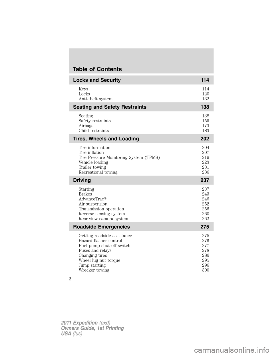 FORD EXPEDITION 2011 3.G Owners Manual Locks and Security 114
Keys 114
Locks 120
Anti-theft system 132
Seating and Safety Restraints 138
Seating 138
Safety restraints 159
Airbags 173
Child restraints 183
Tires, Wheels and Loading 202
Tire 